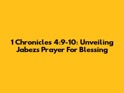1 Chronicles 4:9-10: Unveiling Jabez's Prayer For Blessing