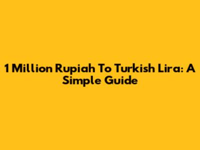 1 Million Rupiah To Turkish Lira: A Simple Guide