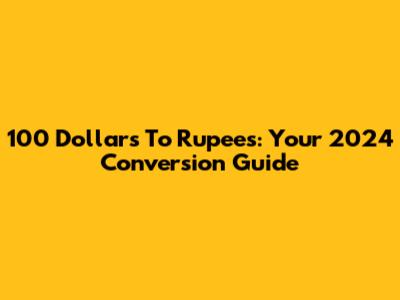 100 Dollars To Rupees: Your 2024 Conversion Guide