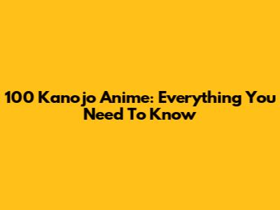 100 Kanojo Anime: Everything You Need To Know