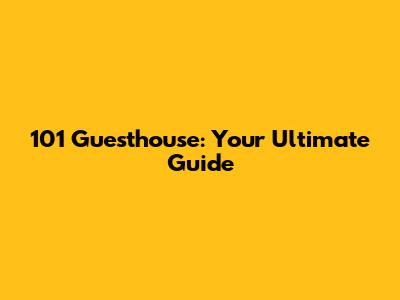 101 Guesthouse: Your Ultimate Guide