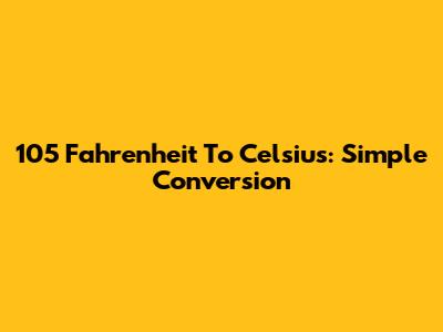 105 Fahrenheit To Celsius: Simple Conversion