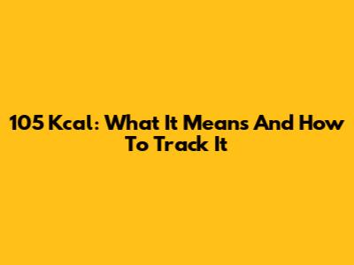 105 Kcal: What It Means And How To Track It