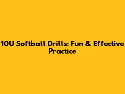 10U Softball Drills: Fun & Effective Practice