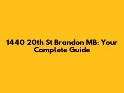 1440 20th St Brandon MB: Your Complete Guide