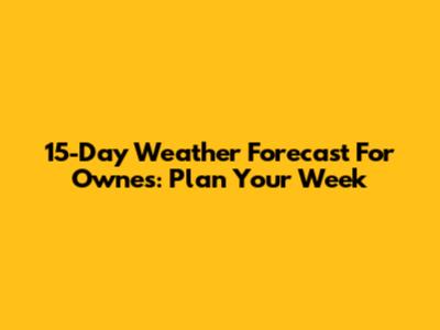 15-Day Weather Forecast For Ownes: Plan Your Week