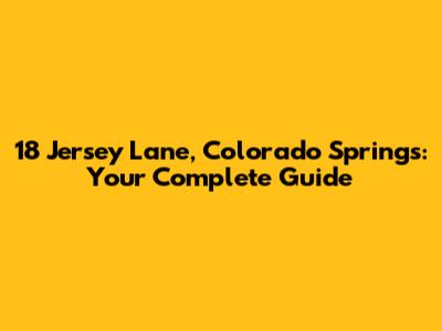 18 Jersey Lane, Colorado Springs: Your Complete Guide