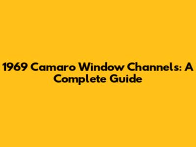 1969 Camaro Window Channels: A Complete Guide