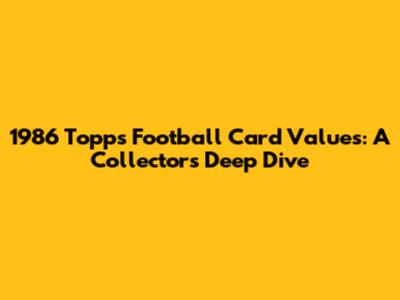 1986 Topps Football Card Values: A Collector's Deep Dive