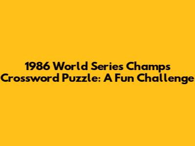 1986 World Series Champs Crossword Puzzle: A Fun Challenge