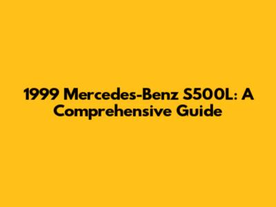 1999 Mercedes-Benz S500L: A Comprehensive Guide