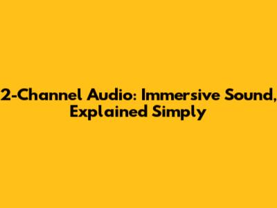 2-Channel Audio: Immersive Sound, Explained Simply