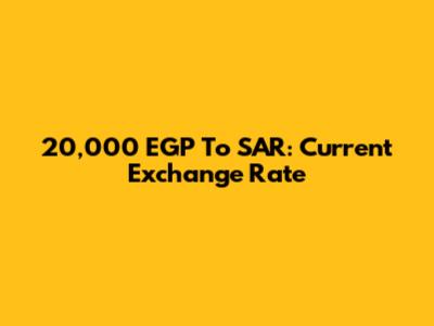 20,000 EGP To SAR: Current Exchange Rate