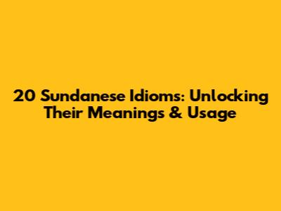 20 Sundanese Idioms: Unlocking Their Meanings & Usage