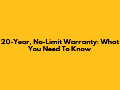 20-Year, No-Limit Warranty: What You Need To Know