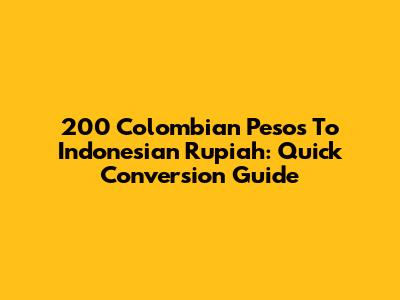 200 Colombian Pesos To Indonesian Rupiah: Quick Conversion Guide