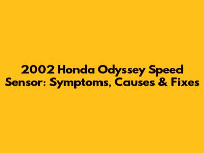 2002 Honda Odyssey Speed Sensor: Symptoms, Causes & Fixes