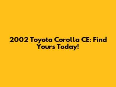 2002 Toyota Corolla CE: Find Yours Today!