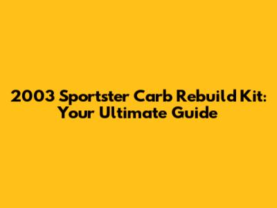 2003 Sportster Carb Rebuild Kit: Your Ultimate Guide