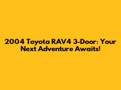 2004 Toyota RAV4 3-Door: Your Next Adventure Awaits!