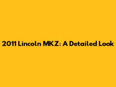 2011 Lincoln MKZ: A Detailed Look