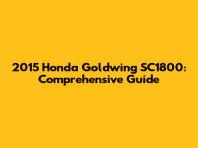 2015 Honda Goldwing SC1800: Comprehensive Guide