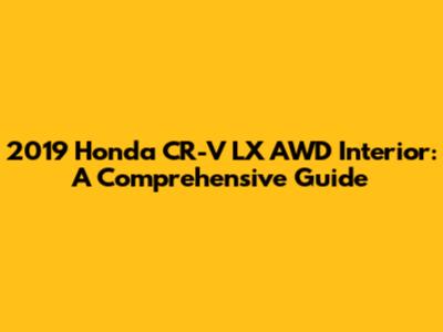 2019 Honda CR-V LX AWD Interior: A Comprehensive Guide