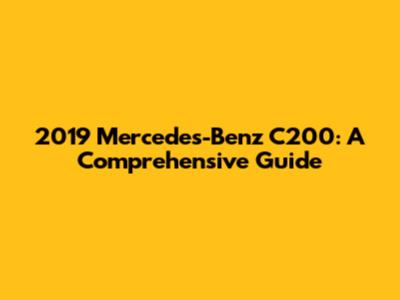 2019 Mercedes-Benz C200: A Comprehensive Guide