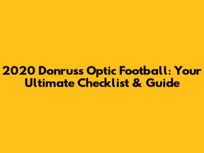 2020 Donruss Optic Football: Your Ultimate Checklist & Guide