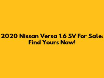 2020 Nissan Versa 1.6 SV For Sale: Find Yours Now!