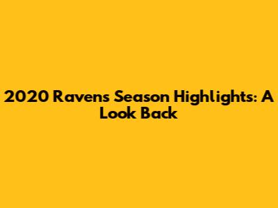 2020 Ravens Season Highlights: A Look Back