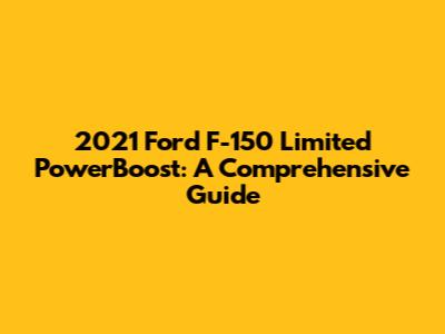 2021 Ford F-150 Limited PowerBoost: A Comprehensive Guide
