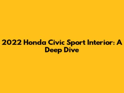 2022 Honda Civic Sport Interior: A Deep Dive
