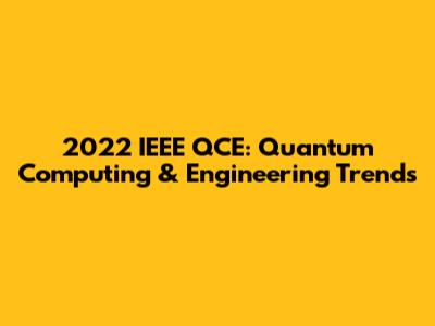 2022 IEEE QCE: Quantum Computing & Engineering Trends