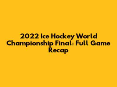 2022 Ice Hockey World Championship Final: Full Game Recap