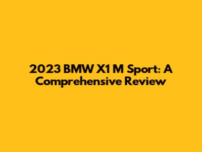 2023 BMW X1 M Sport: A Comprehensive Review
