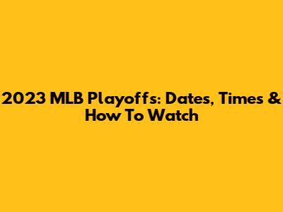 2023 MLB Playoffs: Dates, Times & How To Watch