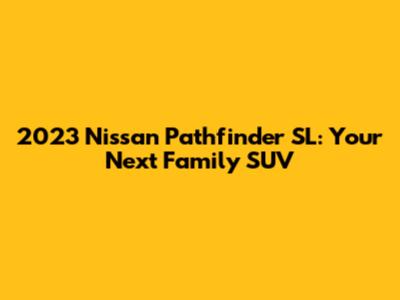 2023 Nissan Pathfinder SL: Your Next Family SUV