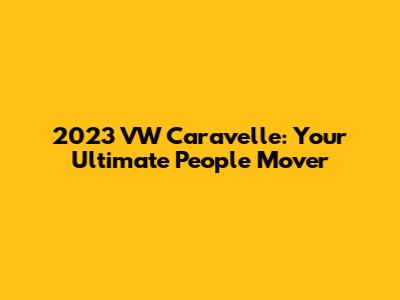 2023 VW Caravelle: Your Ultimate People Mover