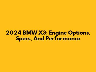 2024 BMW X3: Engine Options, Specs, And Performance