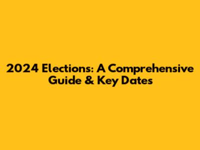 2024 Elections: A Comprehensive Guide & Key Dates