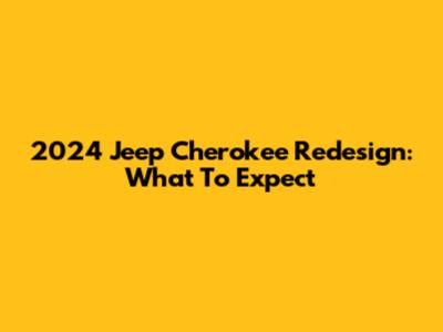2024 Jeep Cherokee Redesign: What To Expect
