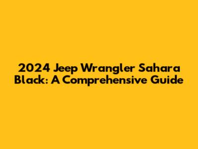 2024 Jeep Wrangler Sahara Black: A Comprehensive Guide