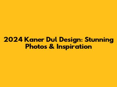 2024 Kaner Dul Design: Stunning Photos & Inspiration