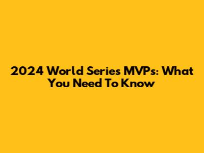 2024 World Series MVPs: What You Need To Know