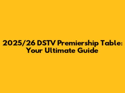 2025/26 DSTV Premiership Table: Your Ultimate Guide