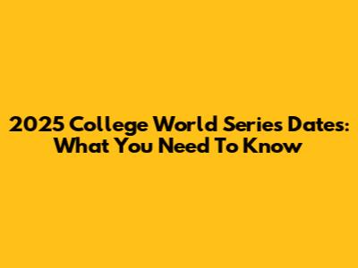 2025 College World Series Dates: What You Need To Know
