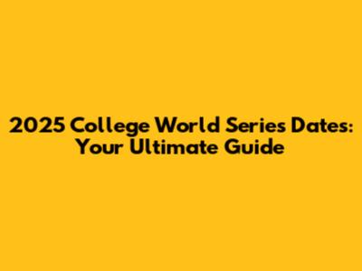 2025 College World Series Dates: Your Ultimate Guide