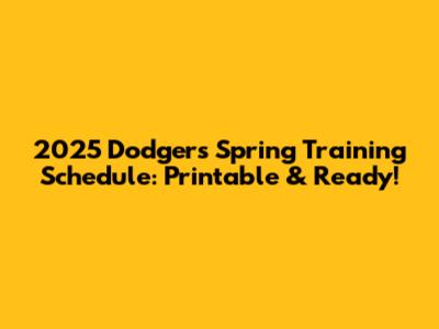 2025 Dodgers Spring Training Schedule: Printable & Ready!