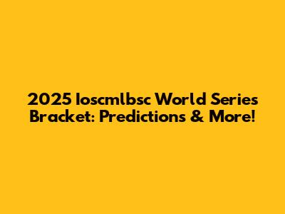 2025 Ioscmlbsc World Series Bracket: Predictions & More!